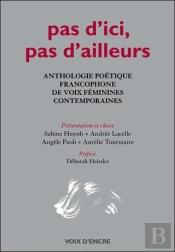 Pas D'Ici, Pas D'Ailleurs ; Anthologie Poétique Francophone De Voix Féminines Contemporaines