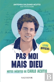 Pas Moi Mais Dieu : Notes Inédites De Carlo Acutis