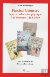 Paschal Grousset. Sport Et Education Physique A La Francaise. 1888-1909