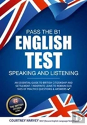 Pass The B1 English Test: Speaking And Listening. An Essential Guide To British Citizenship/Indefinite Leave To Remain