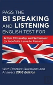 Pass The B1 Speaking And Listening English Test For British Citizenship And Settlement (Or Indefinite Leave To Remain) With Practice Questions And Answers
