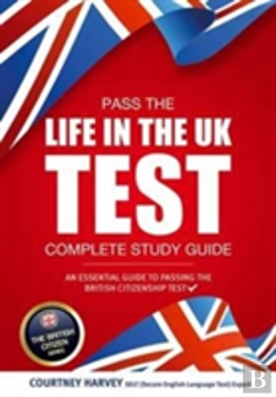 Bertrand.pt - Pass The Life In The Uk Test: Complete Study Guide. An Essential Guide To Passing The British Citizenship Test