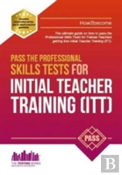 Pass The Professional Skills Tests For Initial Teacher Training: Training & 100s Of Mock Questions