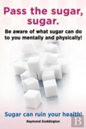 Pass The Sugar, Sugar. Be Aware Of What Sugar Can Do To You Mentally And Physically! Sugar Can Ruin Your Health!