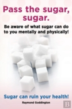 Bertrand.pt - Pass The Sugar, Sugar. Be Aware Of What Sugar Can Do To You Mentally And Physically! Sugar Can Ruin Your Health!