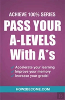 Bertrand.pt - Pass Your A-Levels With A*S: Achieve 100% Series Revision/Study Guide