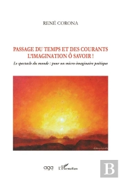 Passage Du Temps Et Des Courants, L'Imagination O Savoir ! Le Spectacle Du Monde : Pour Un Micro-Imaginaire Poétique