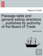 Passage Table And General Sailing Directions ... Published By Authority Of The Board Of Trade.