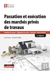 Passation Et Exécution Des Marchés Privés De Travaux : Formation Du Marché - Obligations Des Parties - Réception - Responsabilités (2e Édition)