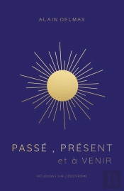 Passe, Present Et A Venir - Reflexions Sur L'Esoterisme Et La Spiritualite