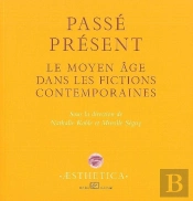Passé Présent ; Le Moyen Âge Dans Les Fictions Contemporaines