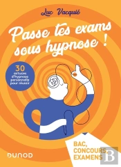 Passe Tes Exams Sous Hypnose ! 30 Astuces D'Hypnose Personnelle Pour Réussir ; Bac, Concours, Examens