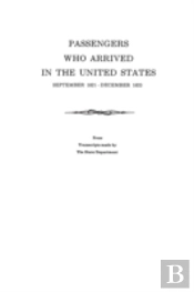 Passengers Who Arrived In The United States, September 1821-December 1823. From Transcripts By The State Department