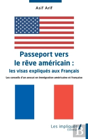 Passeport Vers Le Rêve Américain :  Les Visas Expliqués Aux Français : Les Conseils D'Un Avocat En Immigration Américaine Et Française