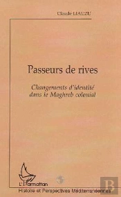 Passeurs De Rives . Changements D'Identite Dans Le Maghreb Colonial
