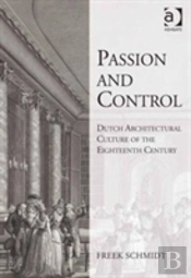 Passion And Control: Dutch Architectural Culture Of The Eighteenth Century