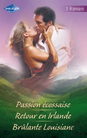 Passion Écossaise ; Retour En Irlande ; Brûlante Louisiane
