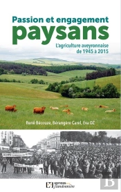 Passion Et Engagement Paysan ; L'Agriculture Aveyronnaise De 1945 À 2015