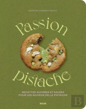 Passion Pistache : Recettes Sucrées Et Salées Pour Les Accros De La Pistache