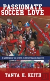 Passionate Soccer Love: A Memoir Of 20 Years Supporting Us Soccer