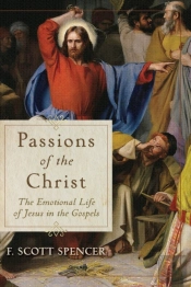 Passions Of The Christ Â€“ The Emotional Life Of Jesus In The Gospels