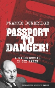 Passport To Danger! (Scripts Of The Six Part Radio Serial)