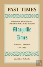 Past Times: Obituaries, Marriages And Other Selected Articles From The Maryville Times, Maryville, Tennessee, Volume Ii, 1891-1895