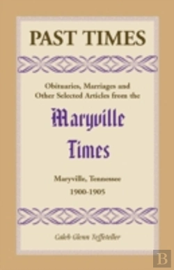 Bertrand.pt - Past Times: Obituaries, Marriages And Other Selected Articles From The Maryville Times, Maryville, Tennessee, Volume Iv, 1900-1905