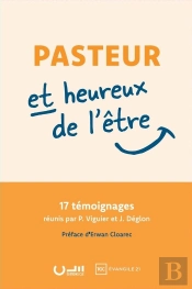 Pasteur Et Heureux De L'Être : 17 Témoignages Réunis Par P. Viguier Et J. Déglon
