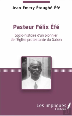 Bertrand.pt - Pasteur Félix Efé ; Socio-Histoire D'Un Pionner De L'Eglise Protestante Du Gabon