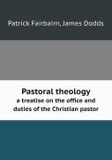 Pastoral Theology A Treatise On The Office And Duties Of The Christian Pastor