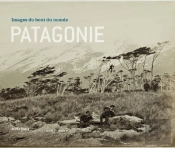 Patagonie, Images Du Bout Du Monde