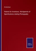 Patents For Inventions. Abridgments Of Specifications Relating Photography