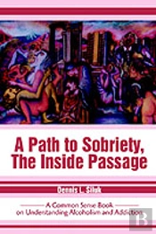 Path To Sobriety, The Inside Passage:A Common Sense Book On Understanding Alcoholism And Addiction