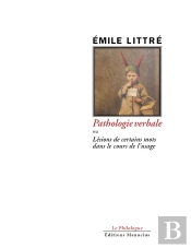 Pathologie Verbale Ou Lésions De Certains Mots Dans L'Usage ; Littré, Homme De La Lettre