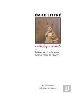 Bertrand.pt - Pathologie Verbale Ou Lésions De Certains Mots Dans L'Usage ; Littré, Homme De La Lettre