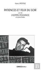 Patience Et Feux Du Soir : L'Homme-Mouvance Et Autres Textes