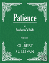 Patience; Or, Bunthorne'S Bride (Vocal Score)