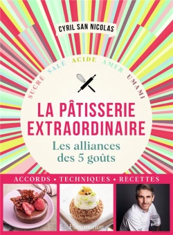 Bertrand.pt - Pâtisserie Extraordinaire : Les Alliances Des 5 Goûts, Accords, Techniques, Recettes