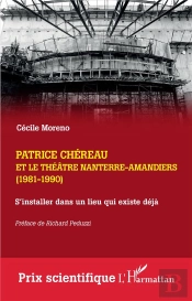 Patrice Chéreau Et Le Théâtre Nanterre-Amandiers (1981-1990) : S'Installer Dans Un Lieu Qui Existe Déjà