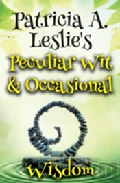 Patricia A. Leslie'S Peculiar Wit & Occasional Wisdom