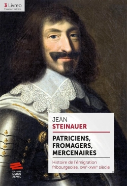 Bertrand.pt - Patriciens, Fromagers, Mercenaires : Histoire De L'Émigration Fribourgeoise, Xviie-Xviiie Siècle