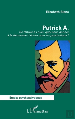 Bertrand.pt - Patrick A. : De Patrick À Louis, Quel Sens Donner  À La Démarche D'Écrire Pour Un Psychotique ?