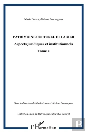 Patrimoine Culturel Et La Mer : Aspects Juridiques Et Institutionnels - Tome 2
