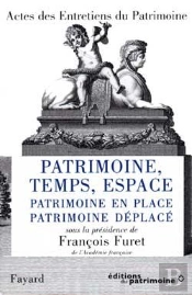 Patrimoine, Temps, Espace : Patrimoine En Place, Patrimoine Déplacé - Actes Des Entretiens Du Patrimoine 1996