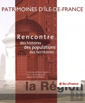 Patrimoines D'Ile De France ; Rencontre Des Histoires, Des Populations, Des Territoires ; Actes Du Colloque Régional