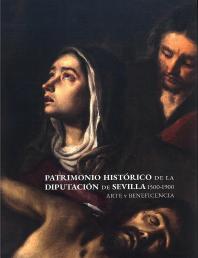 Patrimonio Historico De La Diputacion De Sevilla 1500-1900. Arte Y Beneficencia