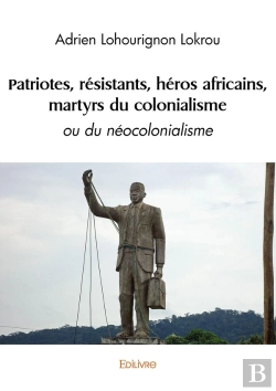 Bertrand.pt - Patriotes, Résistants, Héros Africains, Martyrs Du Colonialisme : Ou Du Néocolonialisme