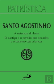 Patrística - A Natureza Do Bem / O Castigo E O Perdão Dos Pecados E O Batismo Das Crianças - Vol. 40