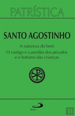 Bertrand.pt - Patrística - A Natureza Do Bem / O Castigo E O Perdão Dos Pecados E O Batismo Das Crianças - Vol. 40